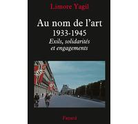 Au nom de l'art, 1933-1945 Exils, solidarités et engagements - Limore Yagil - Fayard - broché - Etude