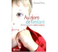 Au nom de l'enfant Parents conscients, enfants confiants - Arnaud Riou - L'homme Eds De - broché - Essai