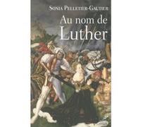 Au nom de Luther Sonia Pelletier-Gautier (Auteur)