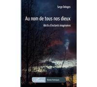 Au nom de tous nos dieux Récits d'instants imaginaires - Serge Deloges - L'harmattan - broché - Roman