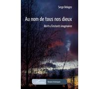 Au nom de tous nos dieux Récits d'instants imaginaires - Serge Deloges - L'harmattan - broché - Roman