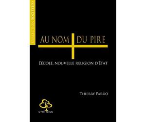 Au nom du pire !: Comment l'école, nouvelle religion d'État