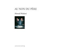 Ahmed Madani – Au non du père – Théâtre – Broché – Actes Sud