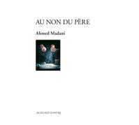 Ahmed Madani – Au non du père – Théâtre – Broché – Actes Sud
