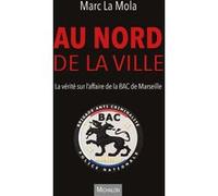 Au nord de la ville - La vérité sur l'affaire de la BAC de Marseille Marc La Mola (Auteur)