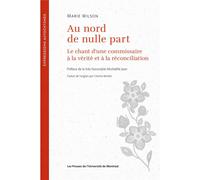 Au nord de nulle part Le chant d'une commissaire à la vérité et à la réconciliation - Marie Wilson - Presses Universite De Montreal - broché - Récit