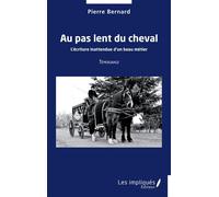 Au pas lent du cheval L'écriture inattendue d'un beau métier - Témoignage - Pierre Bernard - Les Impliqués - broché - Essai