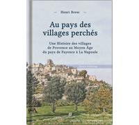 Au Pays Des Villages Perchés - Une Histoire Des Villages De Provence Au Moyen Age Du Pays De Fayence À La Napoule