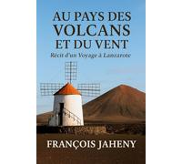 Au Pays des Volcans et du Vent: Récit d'un Voyage à Lanzarote