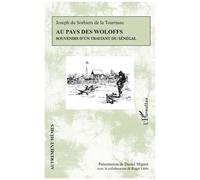 Au Pays Des Woloffs - Souvenirs D'un Traitant Du Sénégal