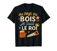 Au Pays du Bois Je suis Le Roi Humour T-Shirt