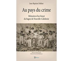 Au pays du crime: Mémoires d'un forçat du bagne de Nouvelle-Calédonie