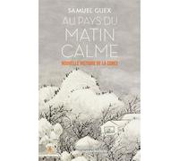Au pays du matin calme Nouvelle histoire de la Corée - Samuel Guex - Flammarion - broché - Essai