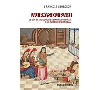Au pays du raki. Le vin et l'alcool de l'Empire Ottoman à la Turquie d'Erdogan