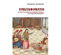 Au pays du raki. Le vin et l'alcool de l'Empire Ottoman à la Turquie d'Erdogan - François Georgeon - Cnrs Eds - broché - Essai
