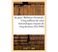 Au pays ! Réforme électorale. Cinq millions de votes hiérarchiques émanés de cinq divisions Administratives ou collèges électoraux de la province, à partir de la commune - Ph. B. - Hachette Bnf - broc