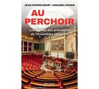 Au perchoir - Les secrets des présidents de l'Assemblée nationale Jean Pierre Bédéï (Auteur), Annabel Roger (Auteur)
