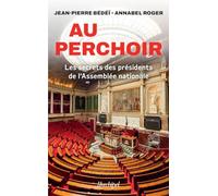 Au perchoir - Les secrets des présidents de l'Assemblée nationale: La première enquête sur le rôle qu'ont joué les présidents de l'Assemblée nationale ... la vie politique au cours de la Ve République