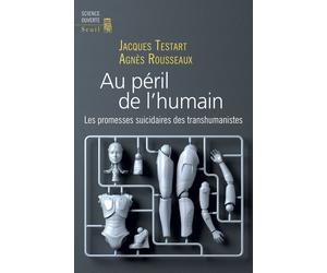 Au péril de l’humain Les promesses suicidaires des transhumanistes - Jacques Testart - Seuil - broché - Essai