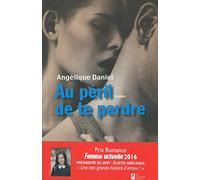 Au péril de te perdre. Gagnant Prix Romance Femme actuelle 2016: Au péril de te perdre