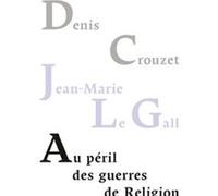 Au Péril Des Guerres De Religion - Réflexion De Deux Historiens Sur Notre Temps