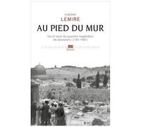 Au Pied Du Mur - Vie Et Mort Du Quartier Maghrébin De Jérusalem (1187-1967)