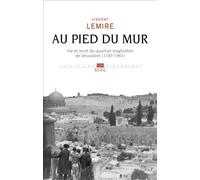 Au pied du Mur Vie et mort du quartier maghrébin de Jérusalem (1187-1967) - Vincent Lemire - Seuil - broché - Essai