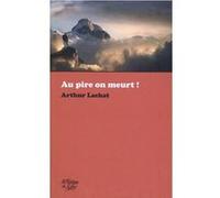 Au pire on meurt ! Arthur Lachat (Auteur)
