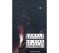 Au pire qu'est-ce qu'on risque ? Donald Westlake (Auteur), François Guérif (Collection dirigée par), Marie-Caroline Aubert (Traduction)