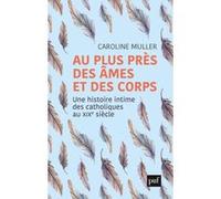 Au Plus Près Des Âmes Et Des Corps - Une Histoire Intime Des Catholiques Au Xixe Siècle