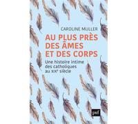 Au plus près des âmes et des corps Une histoire intime des catholiques au XIXe siècle - Caroline Muller - Puf - broché - Essai
