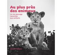 Au plus près des animaux - Laurent Baheux - Les Arenes Eds - broché - Document jeunesse