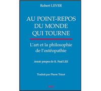 Au point-repos d'un monde tournant L'art et la philosophie de l'ostéopathie - Robert Lever - Sully Eds - broché - Essai