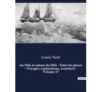 Au Pôle Et Autour Du Pôle - Dans Les Glaces - Voyages, Explorations, Aventures - Volume 17