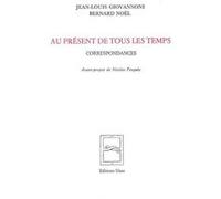 Au présent de tous les temps : correspondances Jean-Louis Giovannoni (Auteur), Nicolas Pesquès (Préface), Bernard Noël (Auteur)