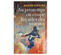 Au printemps on coupe les ailes des oiseaux - Marion Guénard - L'aube Eds De - broché - Roman