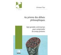 Au prisme des débats philosophiques: Sept grandes controverses pour comprendre les temps présents
