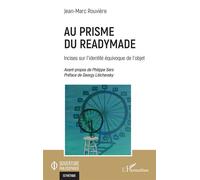 Au prisme du readymade Incises sur l'identité équivoque de l'objet - Jean-Marc Rouvière - L'harmattan - broché - Essai