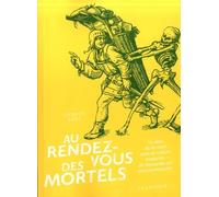 Au Rendez-Vous Des Mortels - Le Déni De La Mort Dans La Culture Moderne, De Descartes Au Transhumanisme