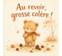 Au revoir, grosse colère !: Une histoire douce pour aider les enfants à comprendre, exprimer et apaiser leur colère - Album jeunesse de 3 à 6 ans
