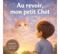 Au revoir, mon petit Chat: Une histoire illustrée pour aider les enfants à vivre le deuil d’un animal avec douceur