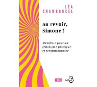 Au revoir, Simone ! - Manifeste pour un féminisme politique et révolutionnaire - Léa Chamboncel - Belfond - broché - Essai