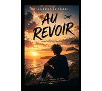 AU REVOIR: UN DERNIER VOYAGE POUR DIRE ADIEU A TOUT CE QUE J'AI ÉTÉ