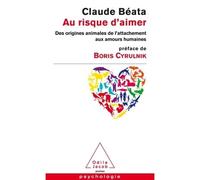 Au risque d'aimer Des origines animales de l'attachement aux amours humaines - Claude Béata - Odile Jacob - Poche - Etude