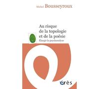 Au risque de la topologie et de la poésie Michel Bousseyroux (Auteur)