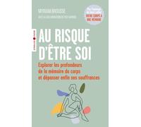 Au Risque D'être Soi - Explorer Les Profondeurs De La Mémoire Du Corps Et Dépasser Enfin Ses Souffrances