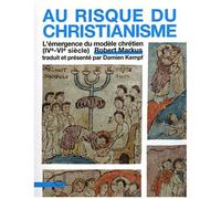 Au Risque Du Christianisme - L'émergence Du Modèle Chrétien (Ive-Vie Siècle)