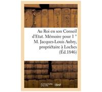 Au Roi En Son Conseil D'etat - Mémoire Pour 1 º M. Jacques-Louis Aubry, Propriétaire,