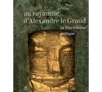 Au royaume d'Alexandre le Grand: La Macédoine antique