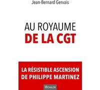 Au royaume de la CGT. La résistible ascension de Philippe Martinez Jean-Bernard Gervais (Auteur)